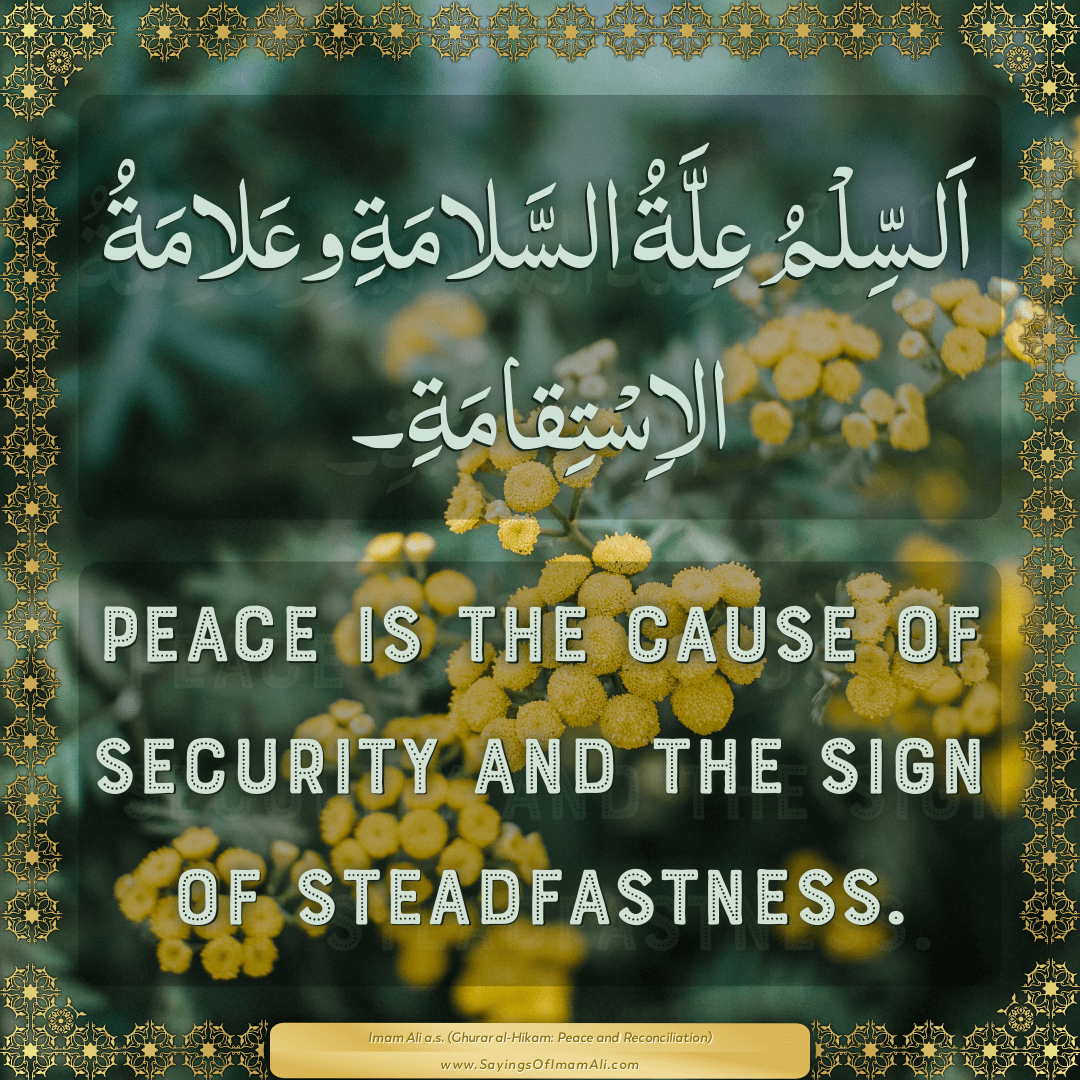 Peace is the cause of security and the sign of steadfastness.